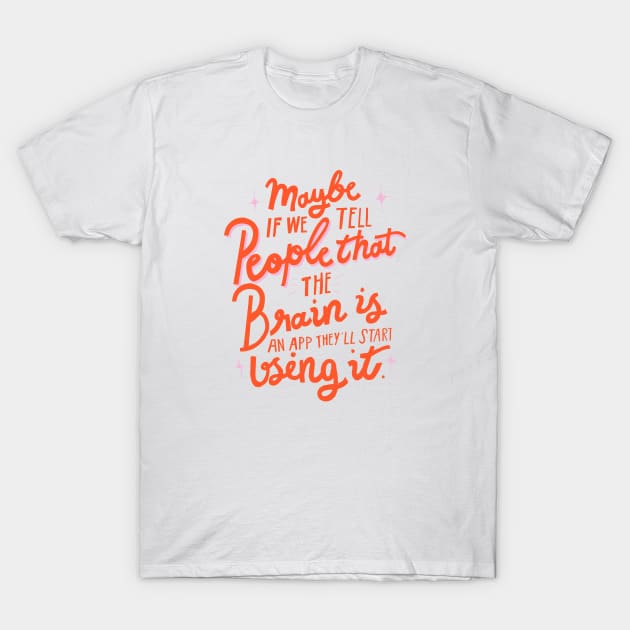 Maybe if we tell people that the brain is an app, they'll start using it sarcastic lettering quote T-Shirt by Letters_by_Sid